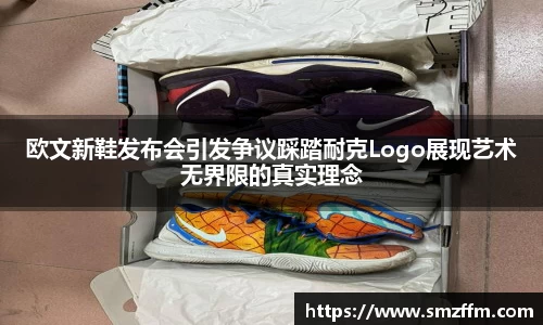 欧文新鞋发布会引发争议踩踏耐克Logo展现艺术无界限的真实理念