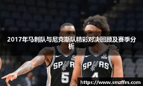 2017年马刺队与尼克斯队精彩对决回顾及赛季分析
