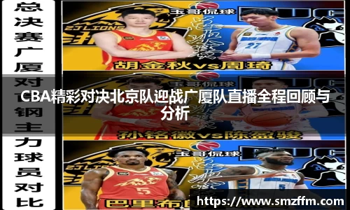 CBA精彩对决北京队迎战广厦队直播全程回顾与分析